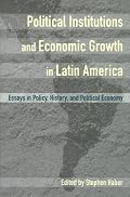 Political Institutions and Economic Growth in Latin America: Essays in Policy, History, and Political Economy (Hoover Institution Press Publication)