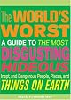 The World's Worst: A Guide to the Most Disgusting, Hideous, Inept, and Dangerous People, Places, and Things on Earth