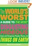 The World's Worst: A Guide to the Most Disgusting, Hideous, Inept, and Dangerous People, Places, and Things on Earth