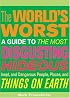 The World's Worst: A Guide To The Most Disgusting Hideous; Inept, And Dangerous People, Places, And Things On Earth