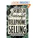 Secrets of Successful Telephone Selling: How to Generate More Leads, Sales, Repeat Business, and Referrals by Phone