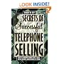 Secrets of Successful Telephone Selling: How to Generate More Leads, Sales, Repeat Business, and Referrals by Phone