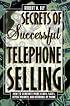 Secrets of Successful Telephone Selling: How to Generate More Leads, Sales, Repeat Business, and Referrals by Phone