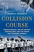 Collision Course: Ronald Reagan, the Air Traffic Controllers, and the Strike that Changed America