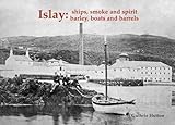Islay : ships, smoke and spirit barley, boats and barrels