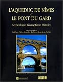 L'Aqueduc de N&icirc;mes et le ponts du Gard : Arch&eacute;ologie. G&eacute;osyst&egrave;me. Histoire