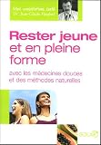 Rester jeune et en pleine forme : Avec les m�decines douces et des m�thodes naturelles