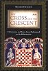 The Cross and the Crescent: Christianity and Islam from Muhammad to the Reformation