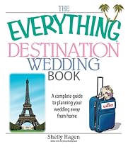 The Everything Destination Wedding Book: A Complete Guide to Planning Your Wedding Away from Home (Everything: Weddings)