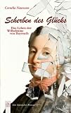 Scherben des Gl�cks: Das Leben der Wilhelmine von Bayreuth - Cornelia Naumann