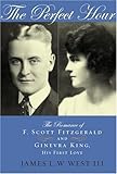 The Perfect Hour: The Romance of F. Scott Fitzgerald and Ginevra King, His First Love