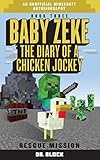 Baby Zeke: Rescue Mission: The diary of a chicken jockey, book 3 (an unofficial Minecraft autobiography) (Baby Zeke the Chicken Jockey) (Volume 3)