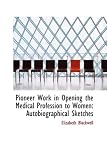 Pioneer Work in Opening the Medical Profession to Women: Autobiographical Sketches