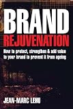 Brand Rejuvenation: How to Protect, Strengthen and Add Value to Your Brand to Prevent It from Ageing