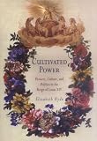 Cultivated Power: Flowers, Culture, and Politics in the Reign of Louis XIV (Penn Studies in Landscape Architecture)