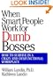 When Smart People Work for Dumb Bosses: How to Survive in a Crazy and Dysfunctional Workplace