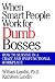 When Smart People Work for Dumb Bosses: How to Survive in a Crazy and Dysfunctional Workplace