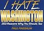 I Hate Washington: 303 Reasons Why You Should, Too