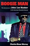 Boogie man : the adventures of John Lee Hooker in the American 20th century