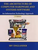 The Architecture of Computer Hardware and Systems Software: An Information Technology Approach