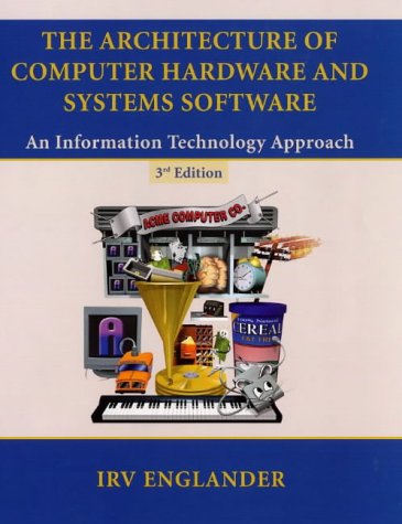 The Architecture of Computer Hardware and Systems Software: An Information Technology Approach