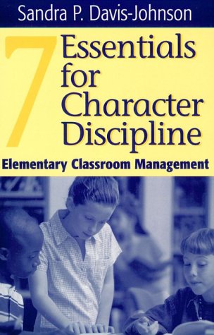 Seven Essentials for Character Discipline: Elementary Classroom Management