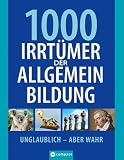 1000 Irrtümer der Allgemeinbildung: Unglaublich - aber wahr