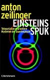 Einsteins Spuk - Teleportation und weitere Mysterien der Quantenphysik - Anton Zeilinger