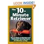 The 10-Minute Retriever: How to Make a Well-Mannered, Obedientand Enthusiastic Gun Dog in 10 Minutes a Day