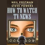 How to Watch TV News | [Neil Postman, Steve Powers]