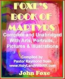The Illustrated Foxes Book of Martyrs: Complete and Unabridged with Art, Portraits, Pictures & Illustrations. The New Best Seller, Limited Edition. (Foxes Book of Martyrs Christian Classics)