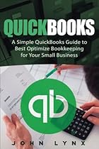 Quickbooks: A Simple QuickBooks Guide to Best Optimize Bookkeeping for Your Small Business (Quickbooks, Bookkeeping, Quickbooks Online, Quickbooks Business Accounting, Quickbooks Bookkeeping) Quickbooks: A Simple QuickBooks Guide to Best Optimize Bookkeeping for Your Small Business (Quickbooks, Bookkeeping, Quickbooks Online, Quickbooks Business Accounting, Quickbooks Bookkeeping)