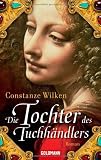 Die Tochter des Tuchh&auml;ndlers: Roman - Constanze Wilken