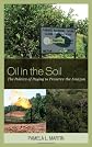 Oil in the soil : the politics of paying to preserve the Amazon