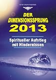 Der Dimensionssprung 2013: Spiritueller Aufstieg mit Hindernissen - Arnim / Hammerstein