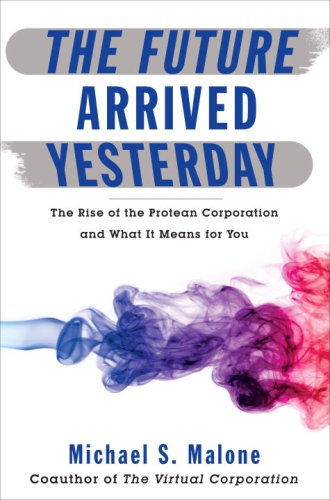 The Future Arrived Yesterday: The Rise of the Protean Corporation and What It Means for You