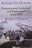 Across the oceans : emigration from Cumberland and Westmorland before 1914
