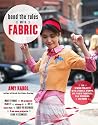 Bend the Rules with Fabric: Fun Sewing Projects with Stencils, Stamps, Dye, Photo Transfers, Silk Screening, and More