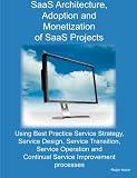 SaaS Architecture, Adoption and Monetization of SaaS Projects using Best Practice Service Strategy, Service Design, Service Transition, Service Operation and Continual Service Improvement Processes