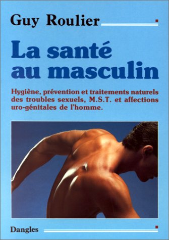 La sant� au masculin : Hygi�ne, pr�vention et traitements naturels des troubles sexuels
