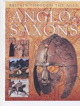 Anglo-Saxons (Britain Through the Ages)