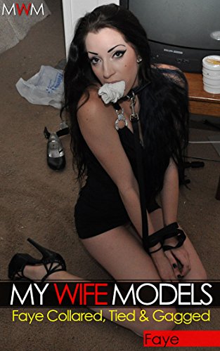 My Wife Models: Faye - Collared, Leashed, Tied and Gagged (Naughty Wife Punished, Dog Leash, Little Black Dress, Amateur Pics, Picture Book)