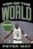 Top of the World: The Inside Story of the Boston Celtics' Amazing One-Year Turnaround to Become NBA Champions