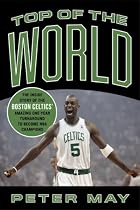 Top of the World: The Inside Story of the Boston Celtics' Amazing One-Year Turnaround to Become NBA Champions
