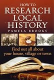 How to Research Local History: Find Out All About Your House, Village or Town
