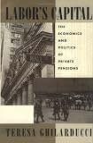 Labor s Capital: The Economics and Politics of Private Pensions