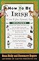 How to Be Irish: (Even if You Already Are) How to Be Irish: (Even if You Already Are)