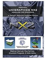 Practical Unigraphics Nx2 Modeling for Engineers: A Project Oriented Learning Manual