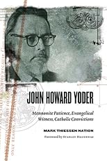 John Howard Yoder: Mennonite Patience, Evangelical Witness, Catholic Convictions