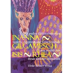 Inanna - Gilgamesch - Isis - Rhea: Die gro�en G�ttinnenmythen Sumers, �gyptens und Griechenlands neu erz�hlt von Heide G�ttner-Abendroth